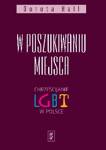 W poszukiwaniu miejsca. Chrześcijanie LGBT w Polsce - Dorota Hall