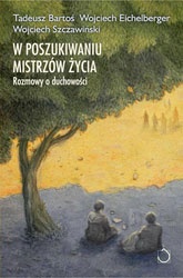 W poszukiwaniu mistrzów życia. Rozmowy o duchowości