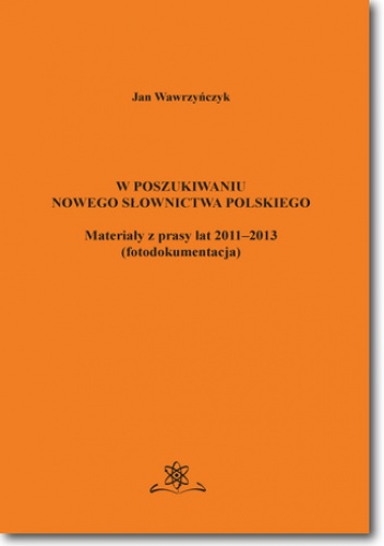 W poszukiwaniu nowego słownictwa polskiego Materiały z prasy lat 2011-2013 fotodokumentacja - Jan Wawrzyńczyk
