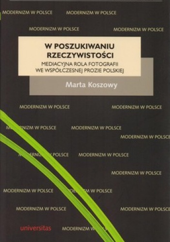 W poszukiwaniu rzeczywistości. Mediacyjna rola fotografii we współczesnej prozie polskiej - Marta Koszowy
