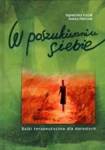 W poszukiwaniu siebie : bajki terapeutyczne dla dorosłych - Agnieszka Kozak, Aneta Pietrzak