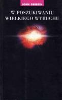 W poszukiwaniu Wielkiego Wybuchu. Kosmologia i fizyka kwantowa - John Gribbin