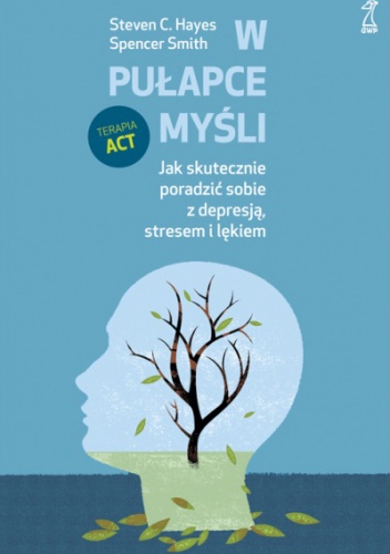 W pułapce myśli. Jak skutecznie poradzić sobie z depresją, stresem i lękiem - Steven C. Hayes, Spencer Smith
