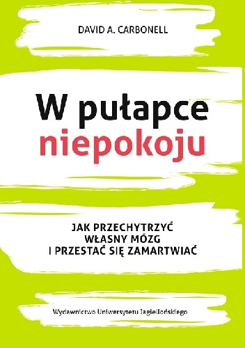 W pułapce niepokoju. Jak przechytrzyć własny mózg i przestać się zamartwiać - David A. Carbonell