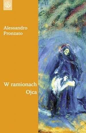 W ramionach Ojca. Komentarz do Przypowieści Jezusa - Alessandro Pronzato