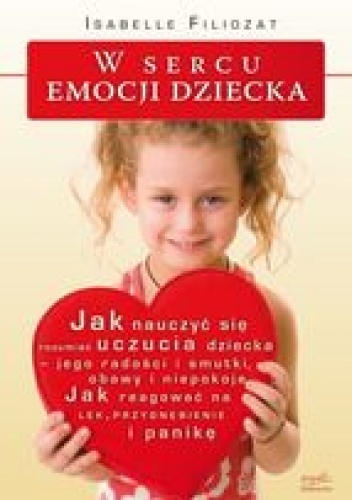 W sercu emocji dziecka. Jak nauczyć się rozumieć uczucia dziecka - Isabelle Filliozat