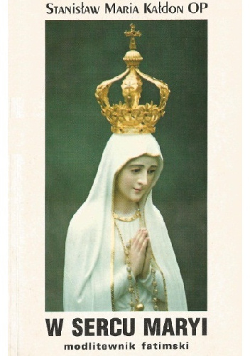 W Sercu Maryi. Modlitewnik fatimski - Stanisław Maria Kałdon