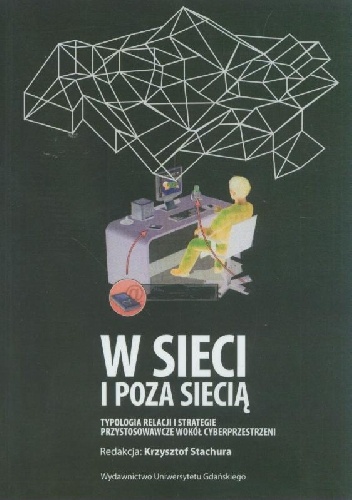 W sieci i poza siecią. Typologia relacji i strategie przystosowawcze wokół cyberprzestrzeni - Krzysztof Stachura