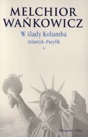W ślady Kolumba (*). Atlantyk - Pacyfik - Melchior Wańkowicz