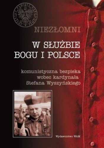 W służbie Boga i Polski. Niezłomni. Komunistyczna bezpieka wobec kardynała Stefana Wyszyńskiego. Tom 4 - Józef Marecki, Filip Musiał