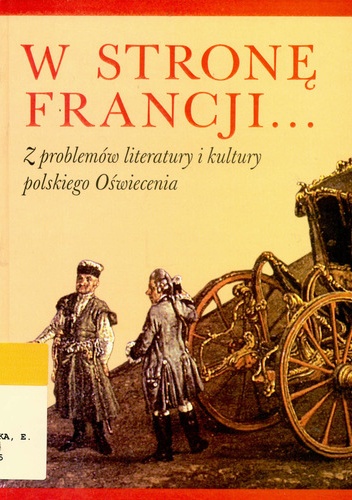 W stronę Francji. Z problemów literatury i kultury polskiego Oświecenia - Elżbieta Z. Wichrowska