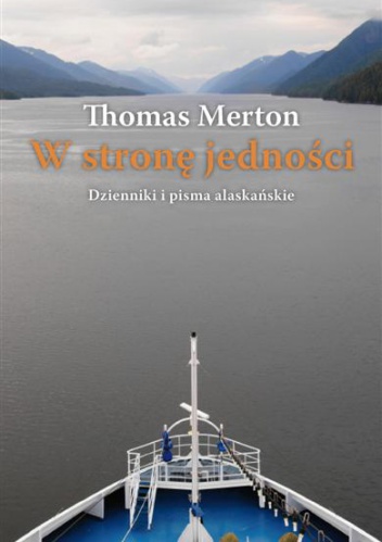 W stronę jedności. Dzienniki i pisma z Alaski - Thomas Merton