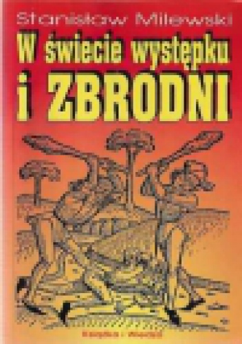 W świecie występku i zbrodni. Z dziejów przestępczości i jej zwalczania - Stanisław Milewski