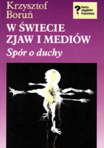W świecie zjaw i mediów: spór o duchy - Krzysztof Boruń