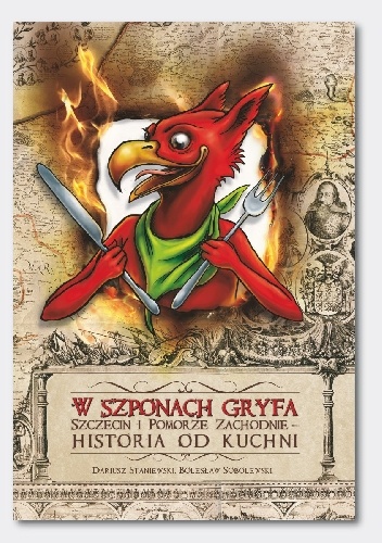 W szponach Gryfa. Szczecin i Pomorze Zachodnie – historia od kuchni - Dariusz Staniewski, Bolesław Sobolewski