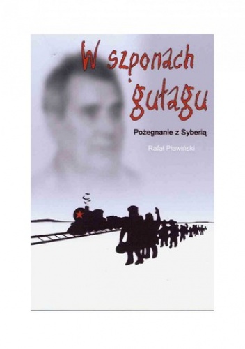W szponach gułagu: Pożegnanie z Syberią - Pławiński Rafał
