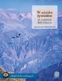 W uścisku żywiołów. El Condor Rio Colca - Krzysztof Mrozowski