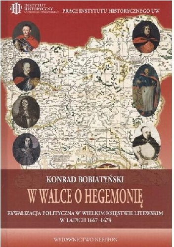 W walce o hegemonię. Rywalizacja polityczna w Wielkim Księstwie Litewskim w latach 1667-1674 - Konrad Bobiatyński