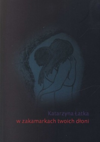 W zakamarkach twoich dłoni - Katarzyna Łatka
