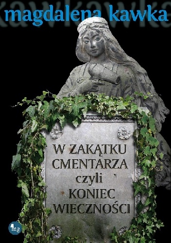 W zakątku cmentarza czyli koniec wieczności - Magdalena Kawka