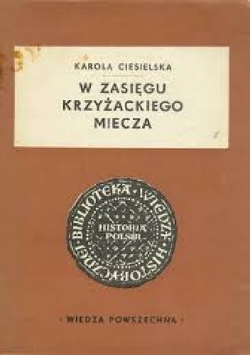 W zasięgu krzyżackiego miecza - Karola Ciesielska
