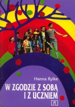 W zgodzie z sobą i z uczniem. Z doświadczeń nauczycieli i psychologów - Hanna Rylke