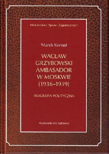 Wacław Grzybowski ambasador w Moskwie (1936-1939) - Marek Kornat