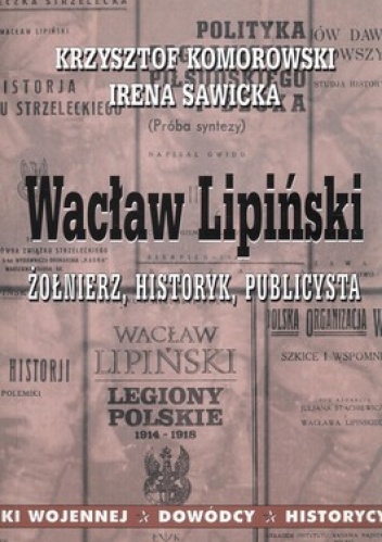 Wacław Lipiński. Żołnierz, historyk, publicysta - Krzysztof Komorowski, Irena Sawicka
