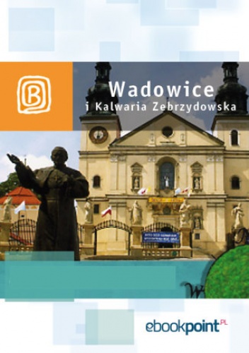 Wadowice i Kalwaria Zebrzydowska. Miniprzewodnik - praca zbiorowa