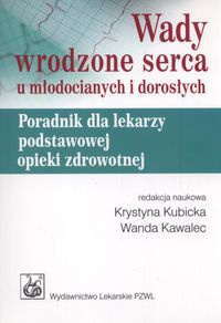 Wady wrodzone serca u młodocianych i dorosłych. Poradnik dla lekarzy podstawowej opieki zdrowotnej - Krystyna Kubicka, Wanda Kawalec