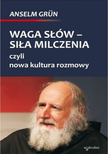 Waga słów - siła milczenia, czyli nowa kultura rozmowy - Anselm Grün