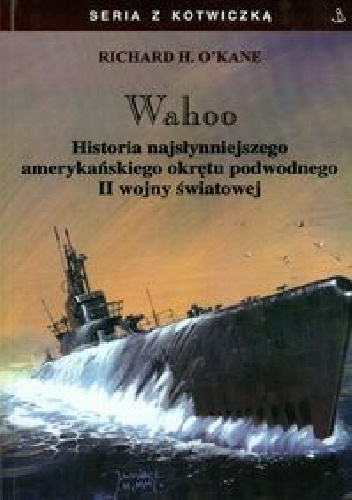 Wahoo. Historia najsłynniejszezgo amerykańskiego okrętu podwodnego II wojny światowej - Richard H. O'Kane