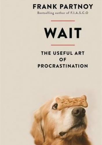 Wait, The Art and Science of Delay - Frank Partnoy