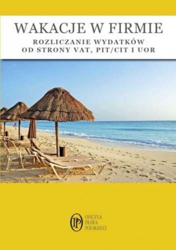 Wakacje w firmie - rozliczanie wydatków od strony VAT, PIT/CIT i UOR - Katarzyna Trzpioła, Olech Mariusz