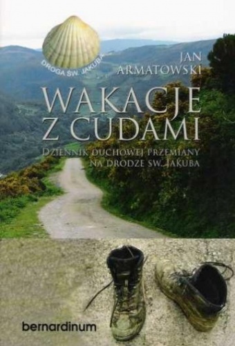 Wakacje z cudami. Dziennik duchowej przemiany na drodze Św. Jakuba - Jan Armatowski