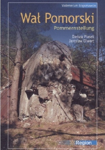 Wał Pomorski / Pommernstellung. Vademecum Krajoznawcze - Jarosław Ellwart, Dariusz Piasek