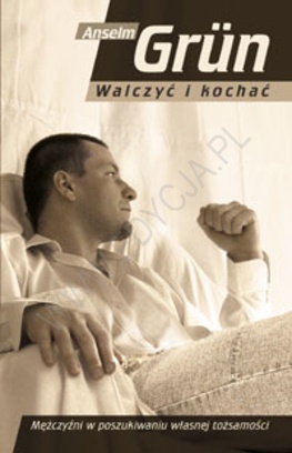 Walczyć i kochać : mężczyźni w poszukiwaniu własnej tożsamości - Anselm Grün OSB