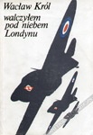 Walczyłem pod niebem Londynu - Wacław Król