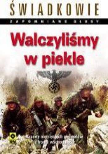 Walczyliśmy w piekle. Raporty niemieckich generałów z frontu wschodniego. - Peter G. Tsouras