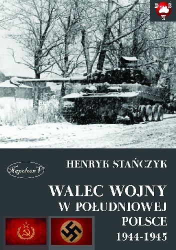 Walec wojny w południowej Polsce 1944-1945. - Henryk Stańczyk