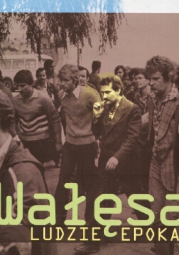Wałęsa. Ludzie. Epoka