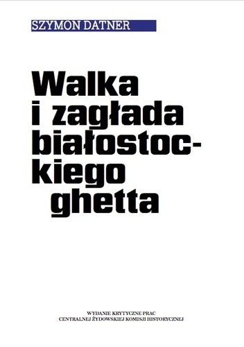 Walka i zagłada białostockiego ghetta - Szymon Datner