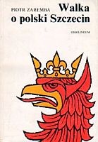 Walka o polski Szczecin - Piotr Zaremba