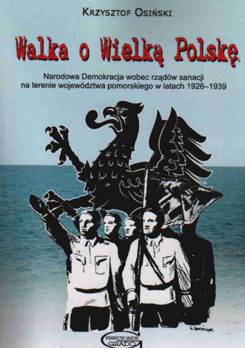 Walka o Wielką Polskę Narodowa Demokracja 1926-1939 - K. Osiński