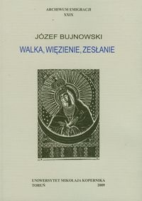 Walka, więzienie, zesłanie. W sześciu odsłonach - Józef Bujnowski