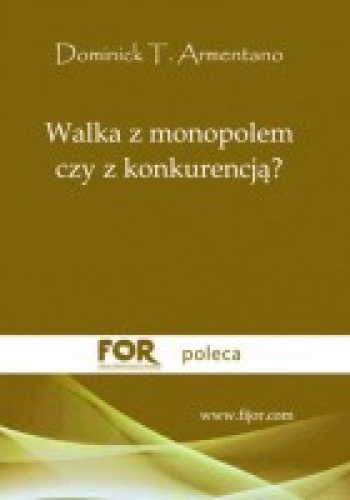 Walka z monopolem czy z konkurencją? - Dominick T. Armentano