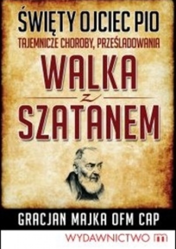 Walka z szatanem - Ojciec Pio - Gracjan Majka