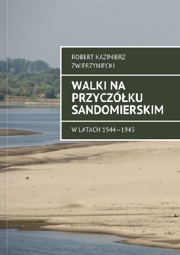 Walki na przyczółku sandomierskim. - Robert Zwierzyniecki