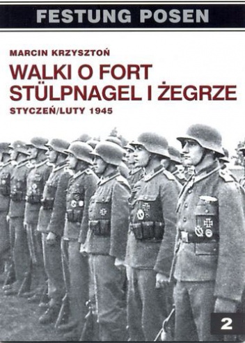 Walki o fort Stülpnagel i Żegrze: Styczeń/luty 1945: W relacjach żołnierzy niemieckich. - Marcin Krzysztoń