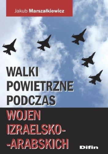 Walki powietrzne podczas wojen izraelsko-arabskich - Jakub Marszałkiewicz